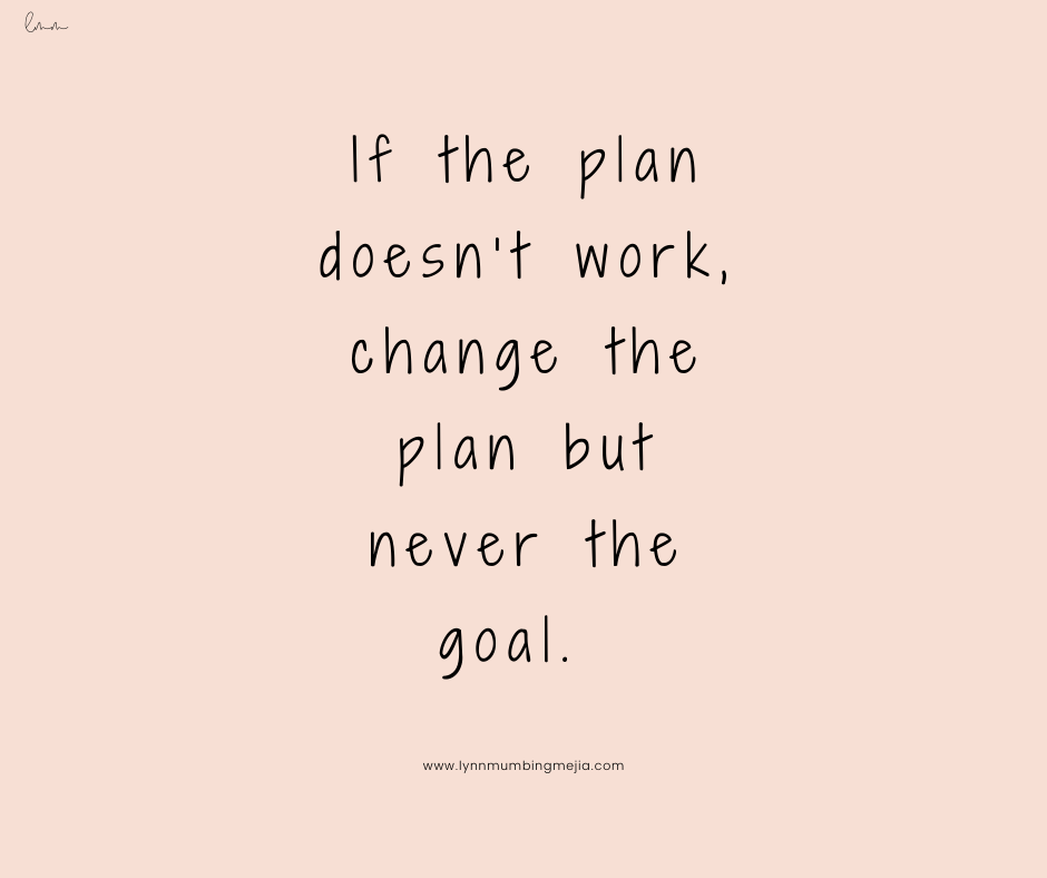 if the plan doesn't work, change the plan but never the goal