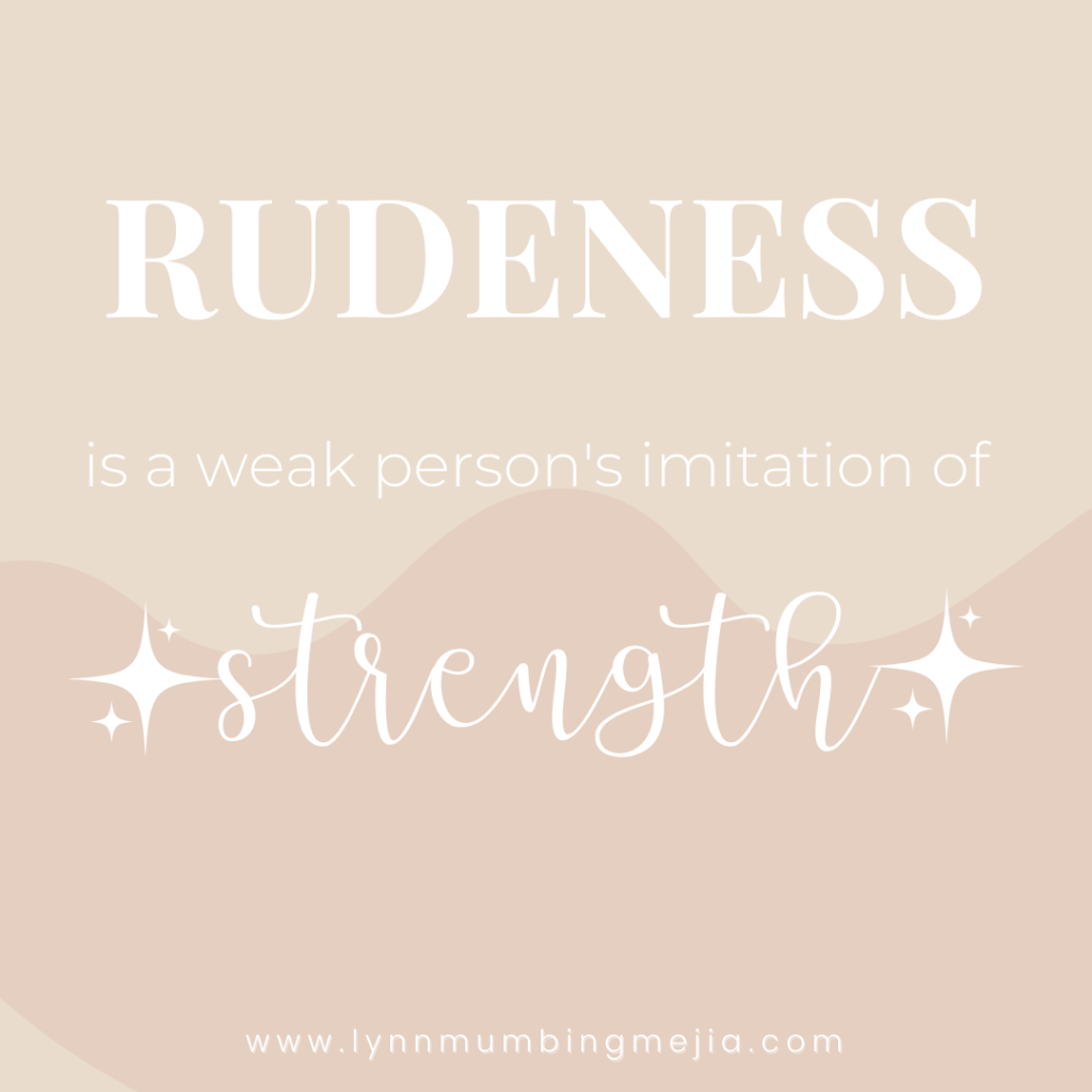 Rudeness is a weak person's imitation of strength - Wisdom Wednesday - 5 Inspiring Quotes