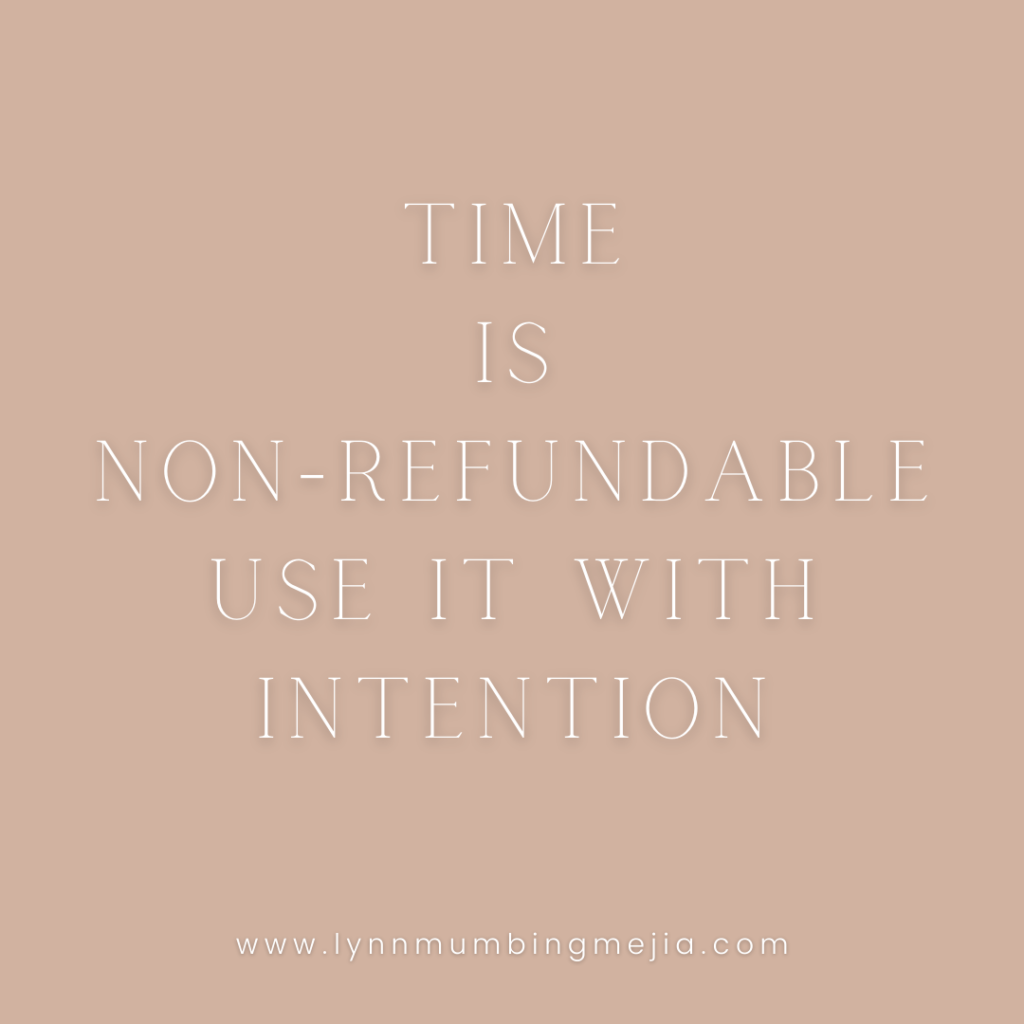 Time is non-refundable - use it with good intention.
